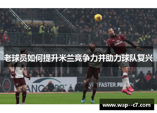 老球员如何提升米兰竞争力并助力球队复兴