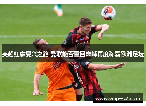 英超红魔复兴之路 曼联能否重回巅峰再度称霸欧洲足坛