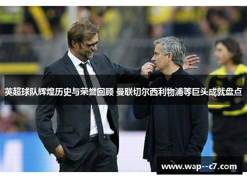 英超球队辉煌历史与荣誉回顾 曼联切尔西利物浦等巨头成就盘点