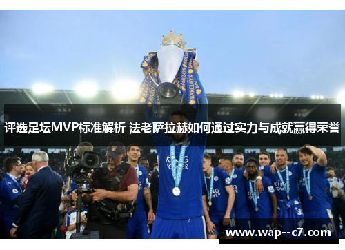 评选足坛MVP标准解析 法老萨拉赫如何通过实力与成就赢得荣誉 评选足坛MVP标准解析 法老萨拉赫如何通过实力与成就赢得荣誉
