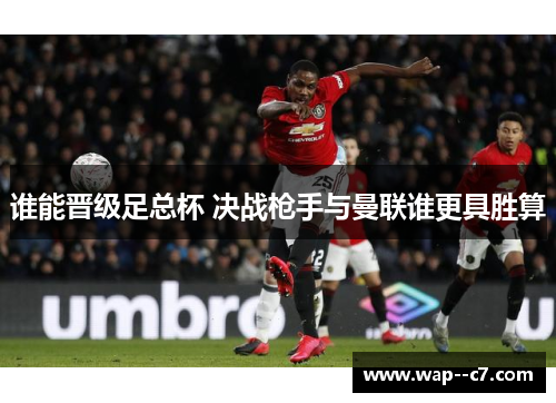 谁能晋级足总杯 决战枪手与曼联谁更具胜算