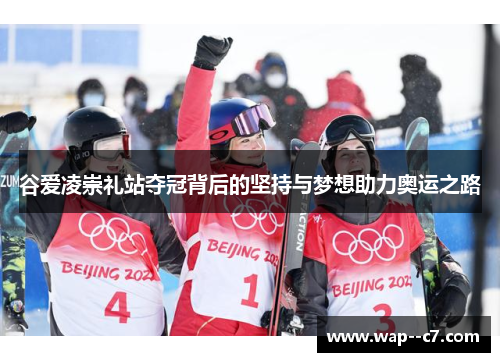 谷爱凌崇礼站夺冠背后的坚持与梦想助力奥运之路 谷爱凌崇礼站夺冠背后的坚持与梦想助力奥运之路