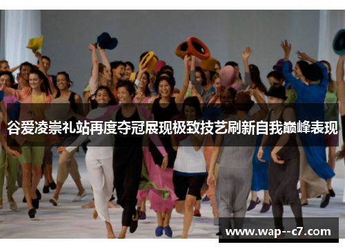 谷爱凌崇礼站再度夺冠展现极致技艺刷新自我巅峰表现 谷爱凌崇礼站再度夺冠展现极致技艺刷新自我巅峰表现