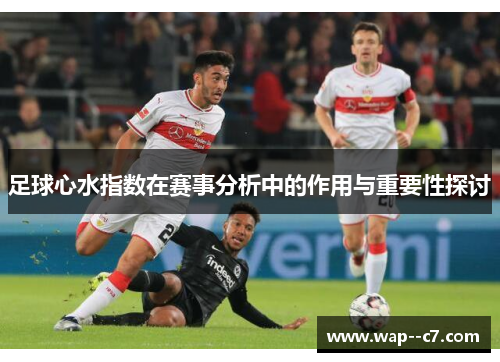 足球心水指数在赛事分析中的作用与重要性探讨 足球心水指数在赛事分析中的作用与重要性探讨
