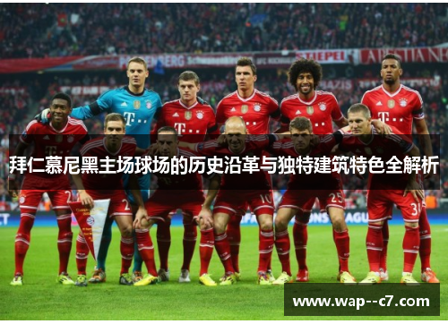 拜仁慕尼黑主场球场的历史沿革与独特建筑特色全解析 拜仁慕尼黑主场球场的历史沿革与独特建筑特色全解析