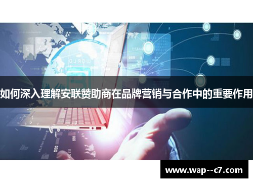 如何深入理解安联赞助商在品牌营销与合作中的重要作用 如何深入理解安联赞助商在品牌营销与合作中的重要作用