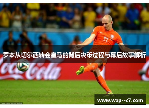 罗本从切尔西转会皇马的背后决策过程与幕后故事解析 罗本从切尔西转会皇马的背后决策过程与幕后故事解析