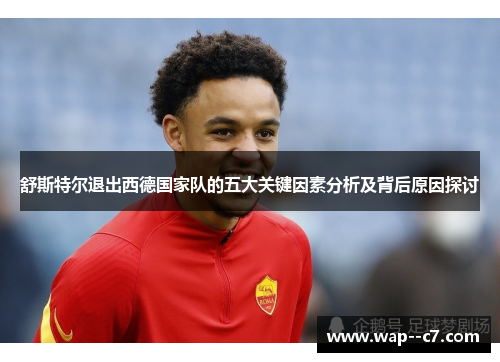 舒斯特尔退出西德国家队的五大关键因素分析及背后原因探讨