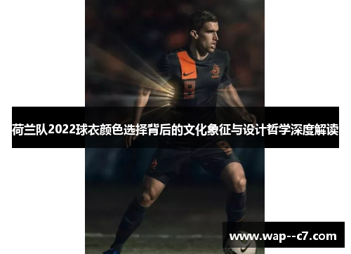 荷兰队2022球衣颜色选择背后的文化象征与设计哲学深度解读