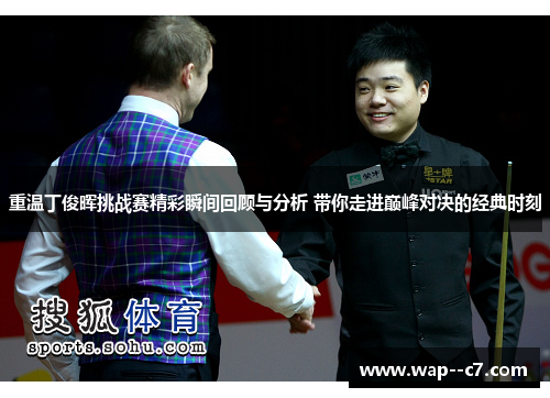 重温丁俊晖挑战赛精彩瞬间回顾与分析 带你走进巅峰对决的经典时刻 重温丁俊晖挑战赛精彩瞬间回顾与分析 带你走进巅峰对决的经典时刻