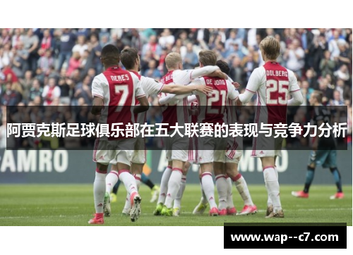 阿贾克斯足球俱乐部在五大联赛的表现与竞争力分析
