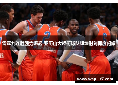 雷霆九连胜强势崛起 亚历山大领衔球队辉煌时刻再度闪耀