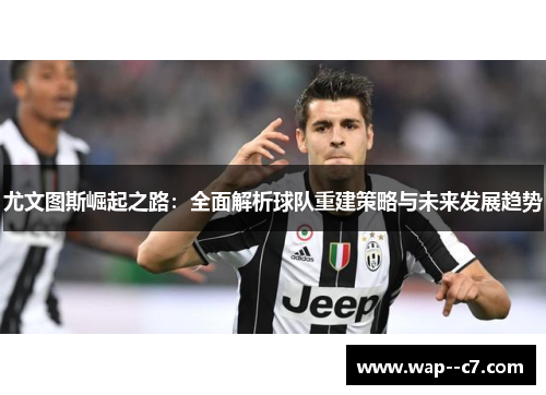 尤文图斯崛起之路：全面解析球队重建策略与未来发展趋势