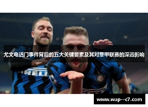 尤文电话门事件背后的五大关键要素及其对意甲联赛的深远影响