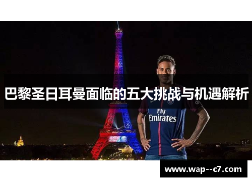 巴黎圣日耳曼面临的五大挑战与机遇解析