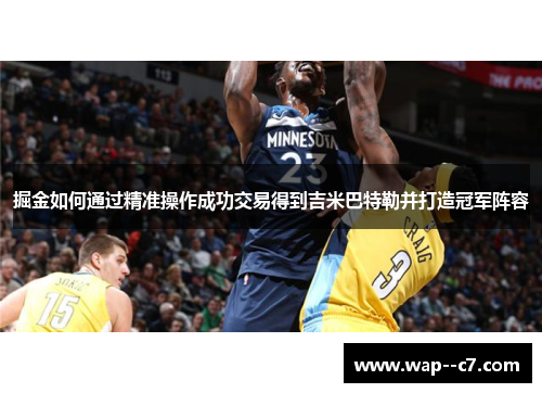 掘金如何通过精准操作成功交易得到吉米巴特勒并打造冠军阵容 掘金如何通过精准操作成功交易得到吉米巴特勒并打造冠军阵容