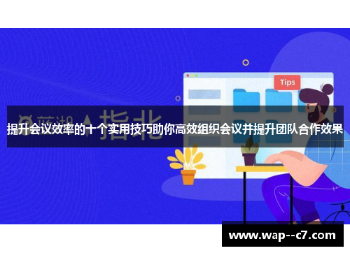 提升会议效率的十个实用技巧助你高效组织会议并提升团队合作效果 提升会议效率的十个实用技巧助你高效组织会议并提升团队合作效果