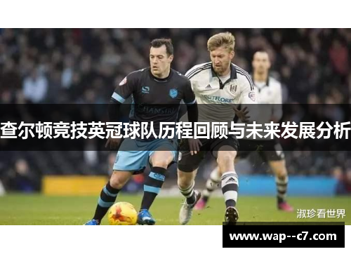 查尔顿竞技英冠球队历程回顾与未来发展分析 查尔顿竞技英冠球队历程回顾与未来发展分析
