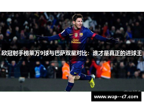 欧冠射手榜莱万9球与巴萨双星对比：谁才是真正的进球王