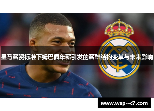 皇马薪资标准下姆巴佩年薪引发的薪酬结构变革与未来影响