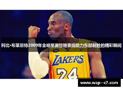 科比·布莱恩特2009年全明星赛惊艳表现助力东部制胜的精彩瞬间