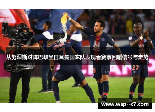 从努涅斯对阵巴黎圣日耳曼国家队表现看赛事回暖信号与走势
