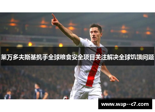 莱万多夫斯基携手全球粮食安全项目关注解决全球饥饿问题
