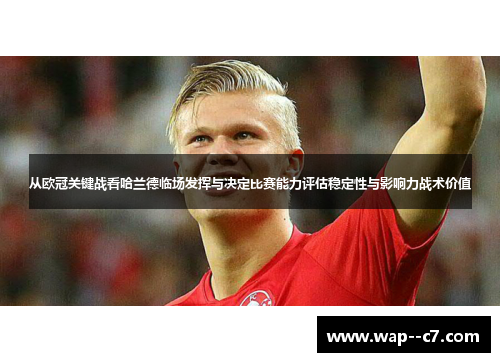 从欧冠关键战看哈兰德临场发挥与决定比赛能力评估稳定性与影响力战术价值