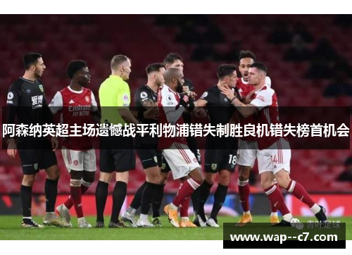 阿森纳英超主场遗憾战平利物浦错失制胜良机错失榜首机会