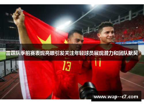 雷霆队季前赛表现亮眼引发关注年轻球员展现潜力和团队默契