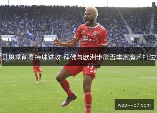 贝恩季前赛持球进攻 拜佛与欧洲步能否丰富魔术打法