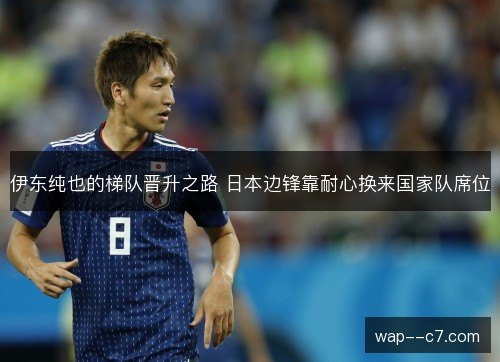 伊东纯也的梯队晋升之路 日本边锋靠耐心换来国家队席位